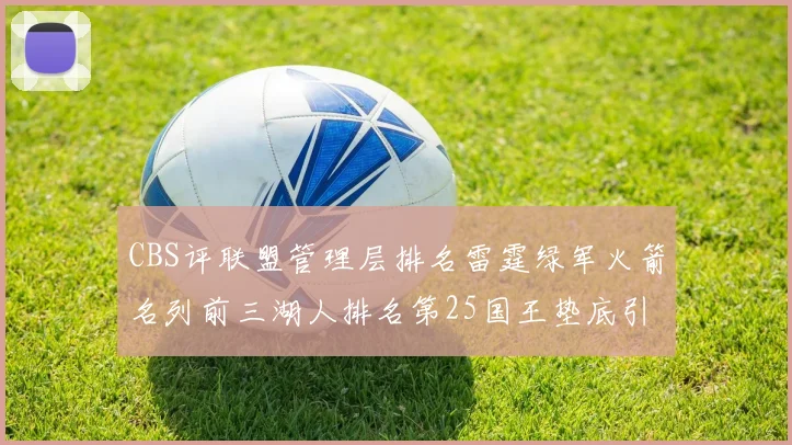CBS评联盟管理层排名雷霆绿军火箭名列前三湖人排名第25国王垫底引发热议